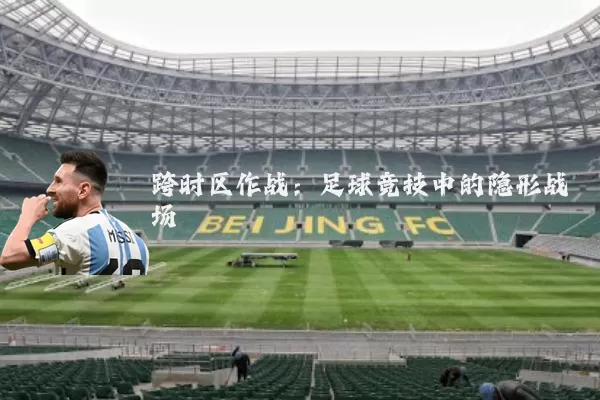 跨时区作战：足球竞技中的隐形战场
