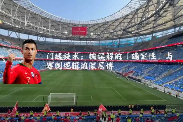 门线技术：被误解的「确定性」与赛制逻辑的深层博弈