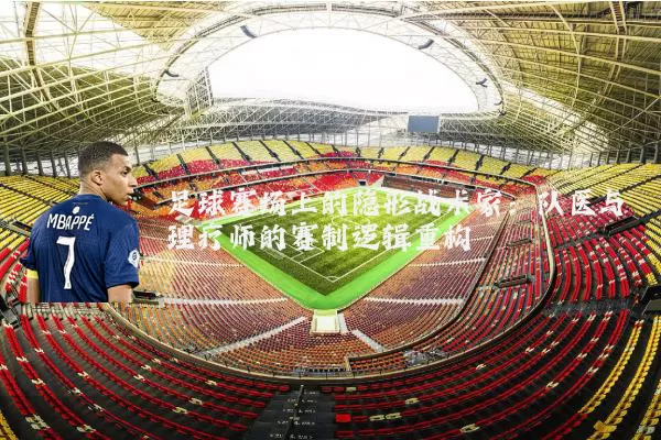 足球赛场上的隐形战术家：队医与理疗师的赛制逻辑重构