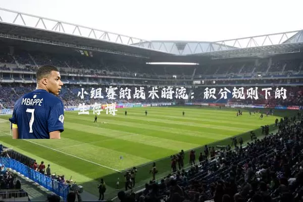 小组赛的战术暗流：积分规则下的生存博弈