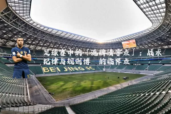 足球赛中的「洗牌清零点」：战术纪律与规则博弈的临界点