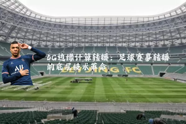 5G边缘计算转播：足球赛事转播的底层技术革命